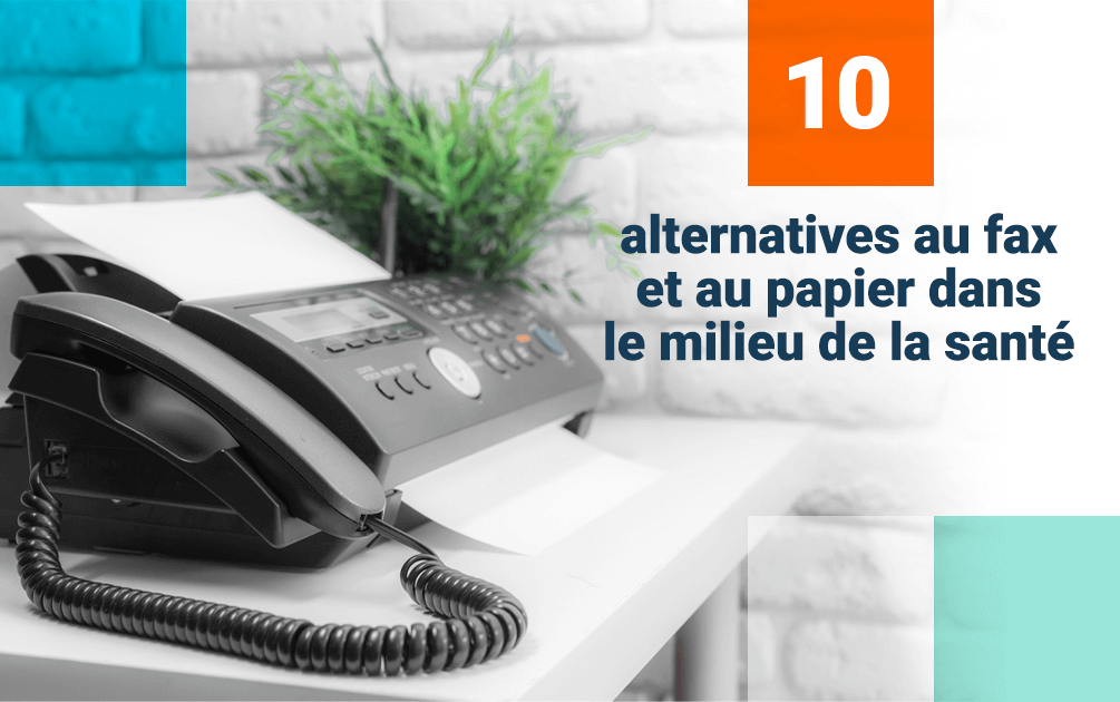 10 alternatives au fax et au papier dans le milieu de la santé